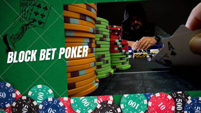 Block Bet Poker - Chiến thuật tinh tế trong giới Poker