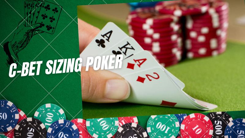 C-bet Sizing Poker là gì? Mẹo C-bet nắm chắc 99% chiến thắng