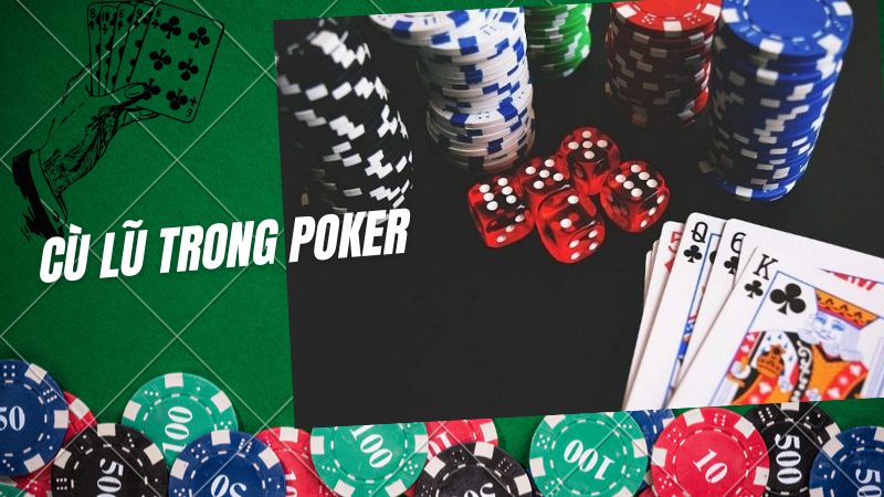 Cù lũ trong Poker là gì? Thuật ngữ sử dụng phổ biến trong Poker