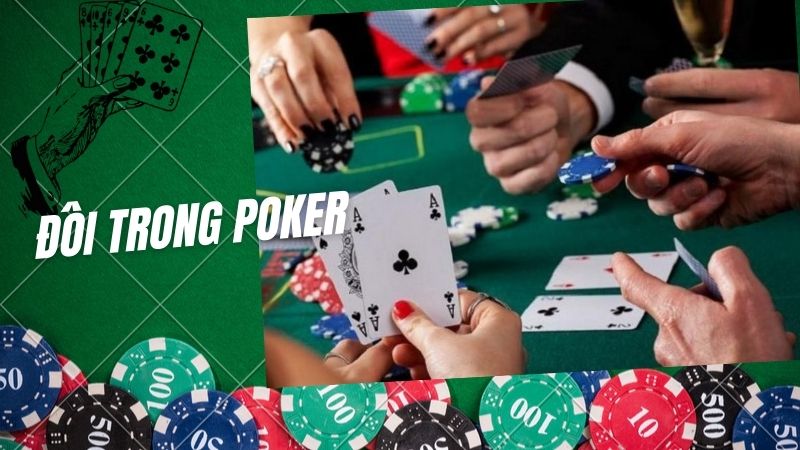 Đôi trong Poker là gì? 5 mẹo đánh liên kết Đôi nhanh thắng