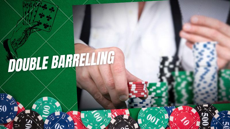 Double Barrelling Poker là gì? Cách áp dụng hiệu quả 100%