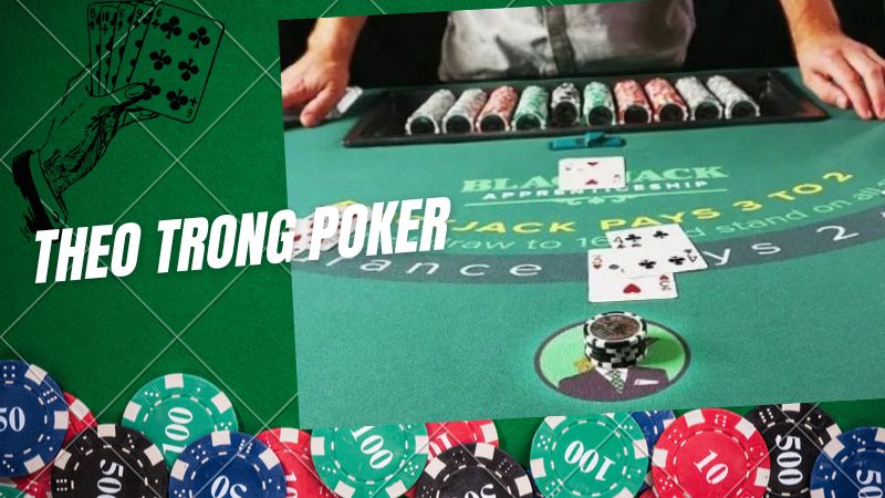Theo trong Poker - Giải đáp chi tiết về luật chơi cơ bản