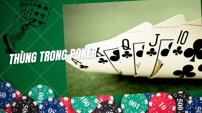 Thùng trong Poker – Cách tận dụng sức mạnh để chiến thắng
